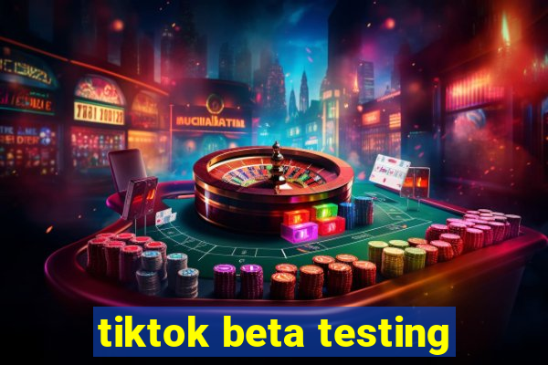 tiktok beta testing
